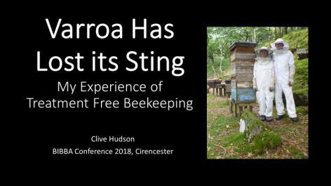 BIBBA Conference Sept 6 th -9 th 2018 Royal Agricultural University, Cirencester Varroa Has Lost its Sting - My Experience of Treatment Free Beekeeping Thank you very much for coming to this