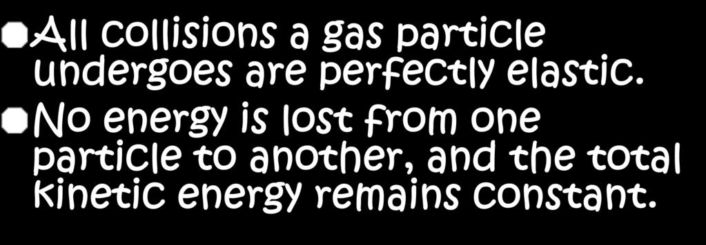 KMT Assumption #3 All collisions a gas particle undergoes are perfectly elastic.
