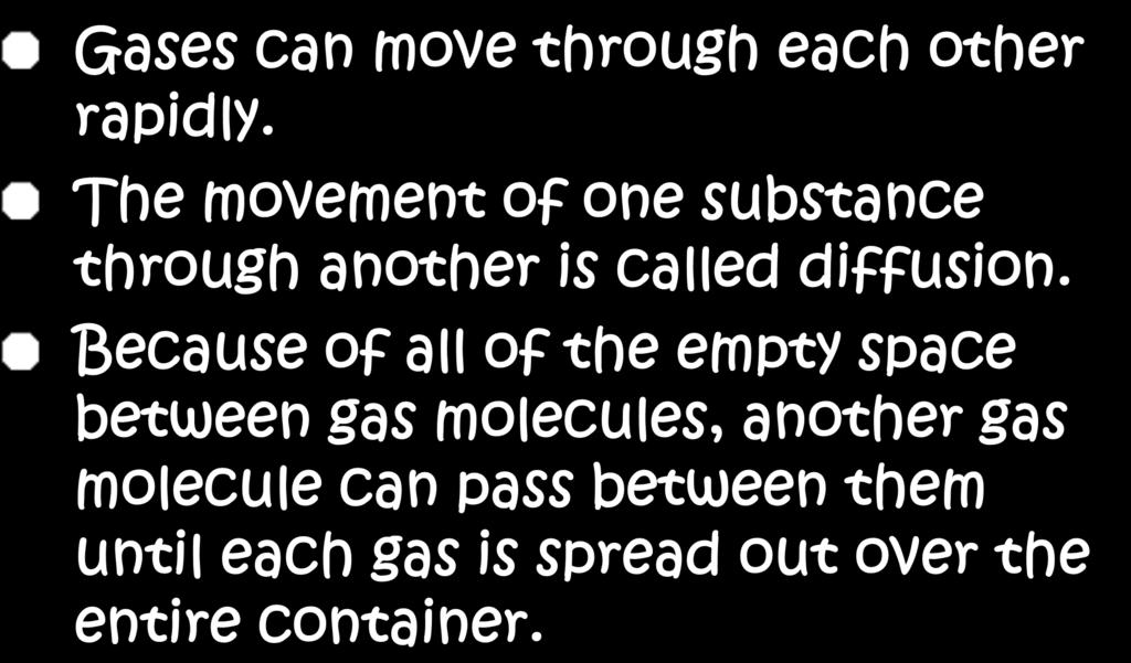 4 th Gases diffuse Gases can move through each other rapidly. The movement of one substance through another is called diffusion.