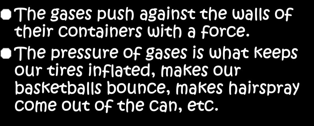 The gases push against the walls of their containers with a force.