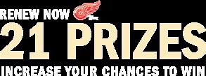 Those who renew early will be entered to win incredible prizes such as a $10,000 giveaway; a flight aboard the team s jet, Red Bird III, to a Wings road game; or a trip to the Hockey Hall of Fame in
