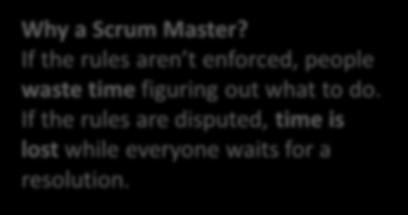The Scrum Master Is responsible for the Scrum process Is responsible for teaching Scrum for everyone involved in the project Is responsible for ensuring that everyone follows Scrum rules and