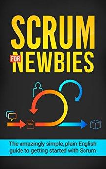 Scrum For Newbies: The Amazingly Simple, Plain English