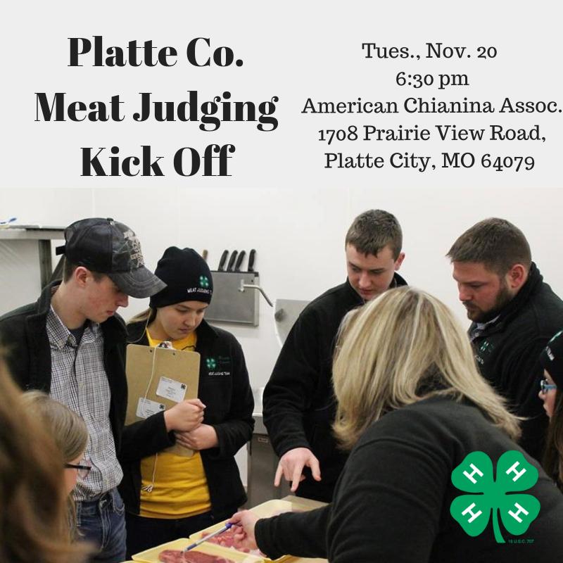 Platte County 4-H will be kicking off Meat Judging program on Tuesday, Nov. 20 th at 6:30pm at American Chianina Assoc. 1708 Prairie View Road, Platte City, MO 64079.