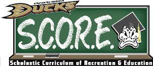 S.C.O.R.E. Night Friday, April 5 is SCORE Night at Honda Center, where the Ducks will be raising awareness for the award-winning Anaheim Ducks S.C.O.R.E. (Scholastic Curriculum of Recreation & Education) program and highlighting S.