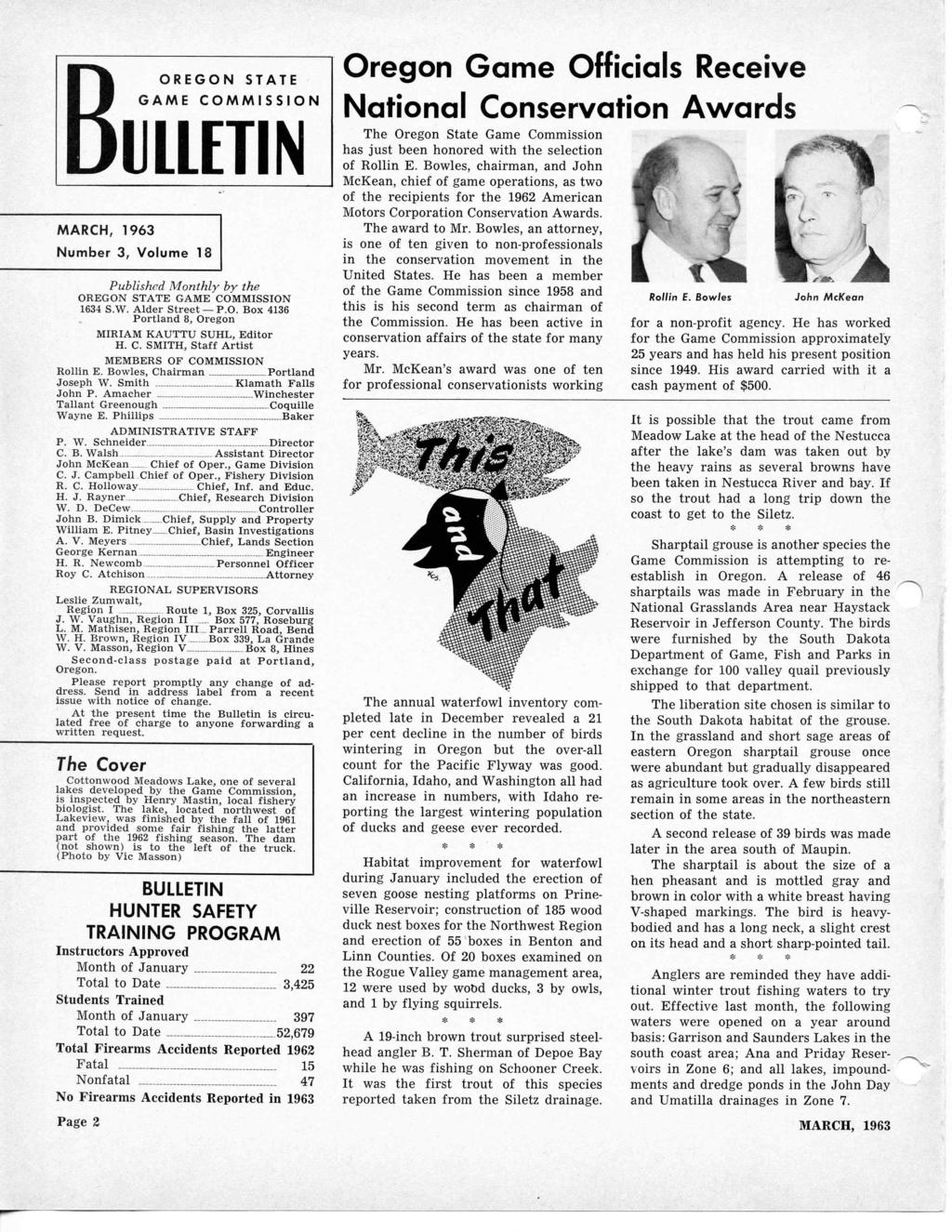 BOREGON STATE GAME COMMISSION ULLETIN MARCH, 1963 Number 3, Volume 18 Published Monthly by the OREGON STATE GAME COMMISSION 1634 S.W. Alder Street P.O. Box 4136 Portland 8, Oregon MIRIAM KAUTTU SUHL, Editor H.