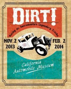 What's Happening at the CAM Dirt! Racing on Sacramento s Legendary Tracks On display through February 2, 2014 Reminder- Dues are Due Kitty has mailed out the 2014 dues invoices.