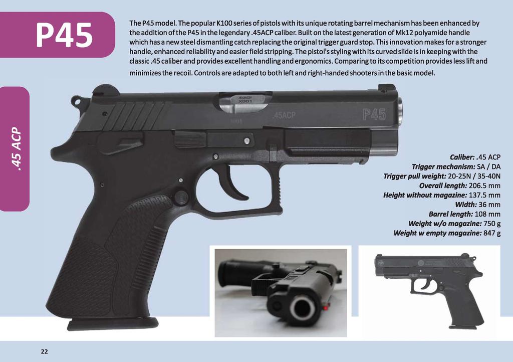 P45 The P45 model. The popular KlOO series of pistols with its unique rotating barrel mechanism has been enhanced by the addition of the P45 in the legendary.45acp caliber.