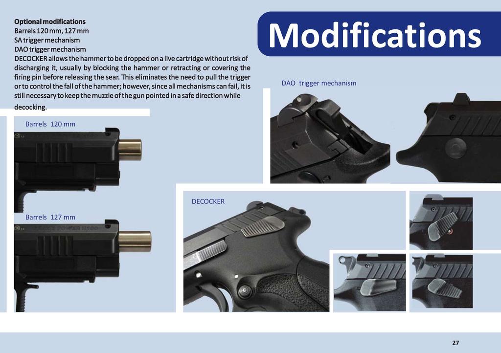 Optional modifications Barrels 120 mm, 127 mm SA trigger mechanism DAO trigger mechanism DECOCKER allows the hammerto be dropped on a live cartridge without risk of discharging it, usually by