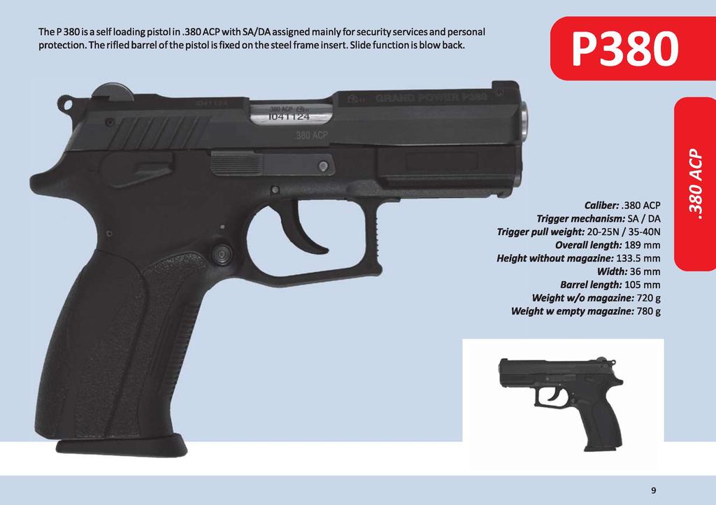 The P 380 is a self loading pistol in.380 ACP with SA/DA assigned mainly for security services and personal protection. The rifled barrel of the pistol is fixed on the steel frame insert.