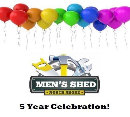 The Men s Shed North Shore Board of Trustees cordially invite you and your partner to attend our 5th Anniversary function which will be held: Date: Wednesday 4th April 2018 Time: 11:30am - 2:00pm
