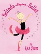 Belinda Begins Ballet by Amy Young When Belinda, a tiny girl with enormous feet, is cast as