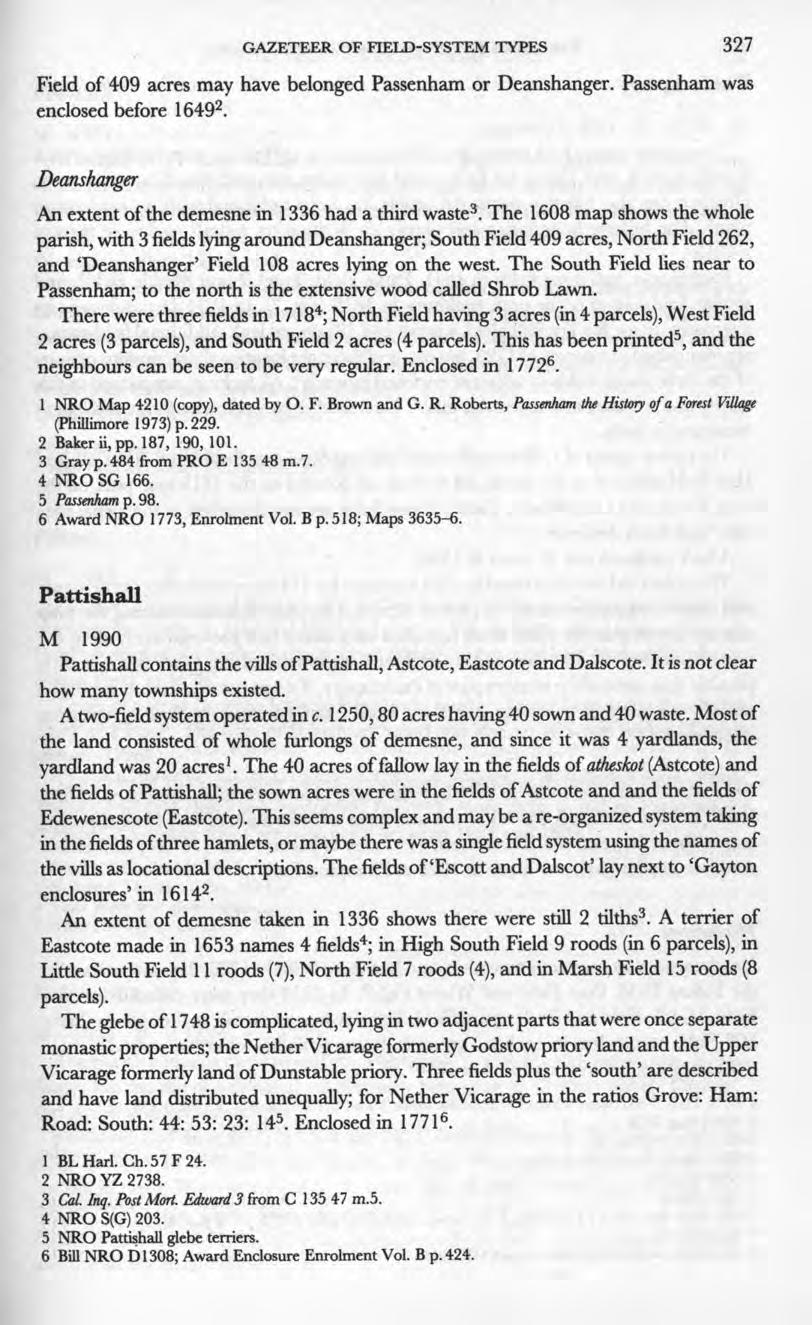 GAZETEER OF FlELD-SYSTEM TYPES 327 Field of 409 acres may have belonged Passenham or Deanshanger. Passenham was enclosed before 1649 2 Deanshanger An extent of the demesne in 1336 had a third waste 3.