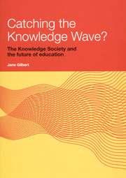 Catching the Knowledge Wave Jane Gilbert, NZCER KNOWLEDGE is a process, not a thing does things happens in teams, not in