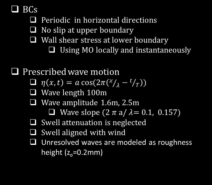 ABL simulations BCs Periodic in horizontal directions No slip at upper boundary Wall shear stress at lower boundary Using MO locally and instantaneously Prescribed wave motion Wave