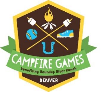 PLEASE JOIN ROUNDUP RIVER RANCH FOR THE CAMPFIRE GAMES AUGUST 27, 2016 VAIL SEPTEMBER 17, 2016 DENVER A messy, camp-filled day of fun to benefit Roundup River Ranch.