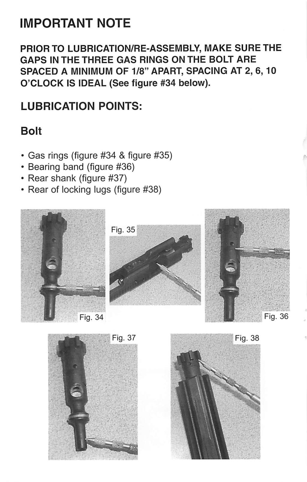 IMPORTANT NOTE PRIOR TO LUBRICATION/RE-ASSEMBLY, MAKE SURE THE GAPS IN THE THREE GAS RINGS ON THE BOLT ARE SPACED A MINIMUM OF 1/8" APART, SPACING AT 2, 6,10 O'CLOCK IS IDEAL (See
