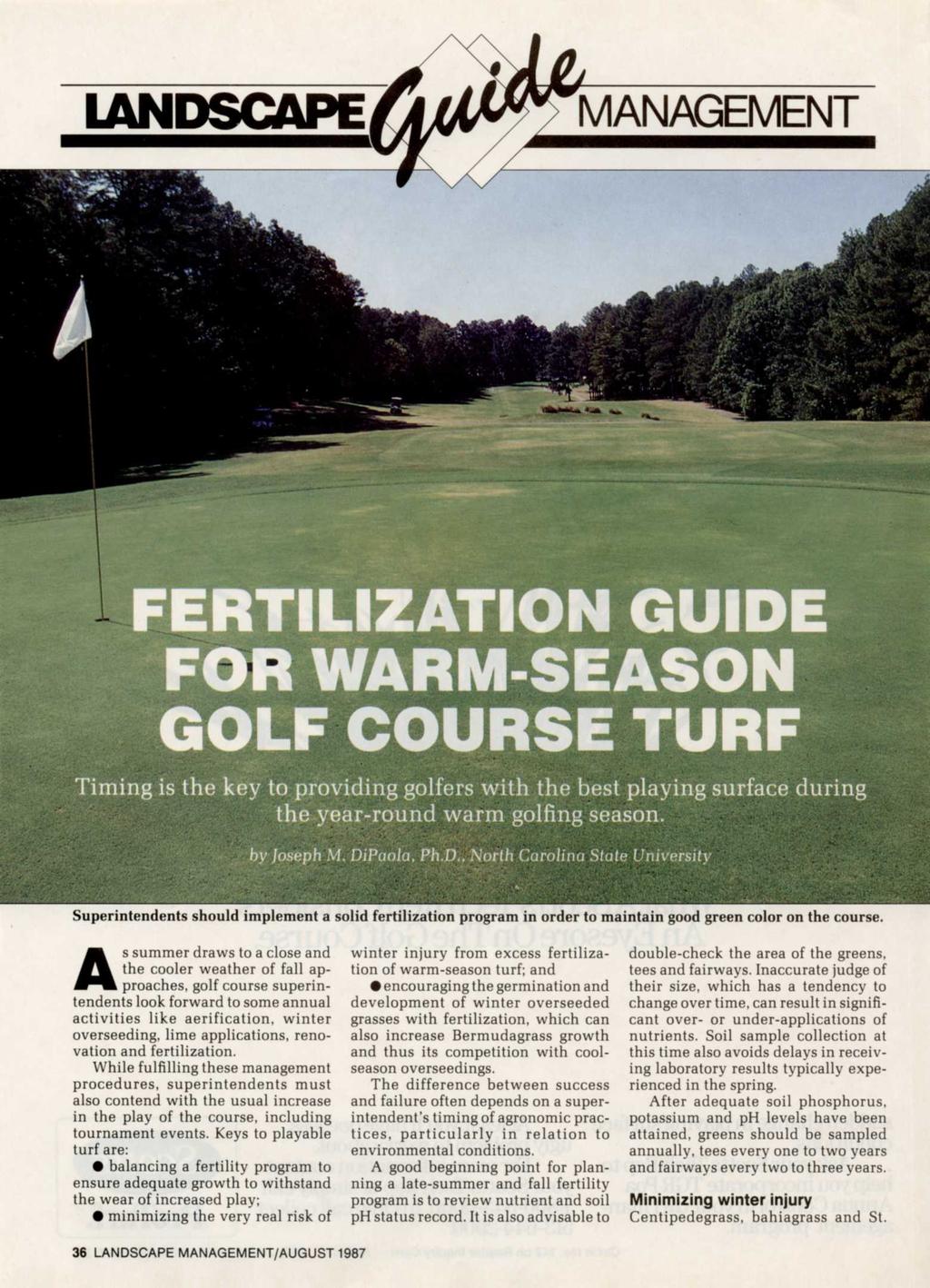 LANDSCAPE MANAGEMENT FERTILIZATION GUIDE FOR WARM-SEASON GOLF COURSE TURF Timing is the key to providing golfers with the best playing surface during the year-round warm golfing season. by Joseph M.