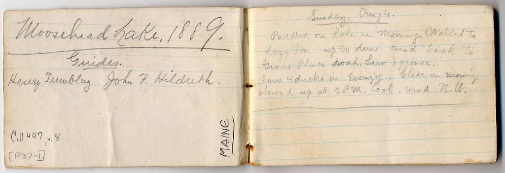Dunn diary from 1889 Moosehead Lake trip Inside Cover: Moosehead Lake. 1889. Guides. Henry Tremblay John F. Hildreth Sunday. August 4.