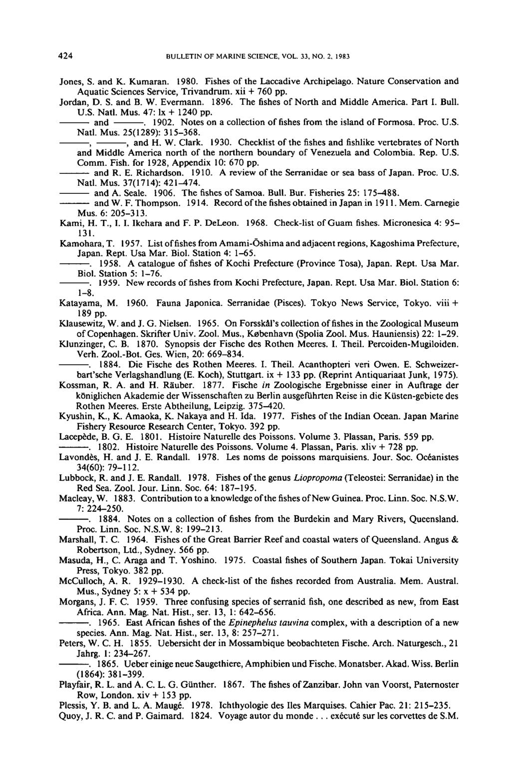 424 BULLETIN OF MARINE SCIENCE, VOL. 33, NO.2, 1983 Jones, S. and K. Kumaran. 1980. Fishes of the Laccadive Archipelago. Nature Conservation and Aquatic Sciences Service, Trivandrum. xii + 760 pp.