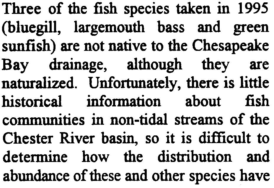 Unfortunately, there is little historical information about fish communities in non-tidal streams of the Chester River basin, so it is difficult to determine how the distribution and abundance of