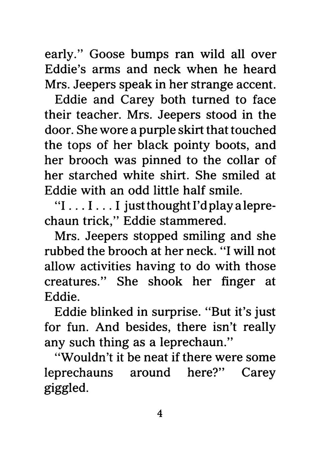 early." Goose bumps ran wild all over Eddie's arms and neck when he heard Mrs. Jeepers speak in her strange accent. Eddie and Carey both turned to face their teacher. Mrs. Jeepers stood in the door.