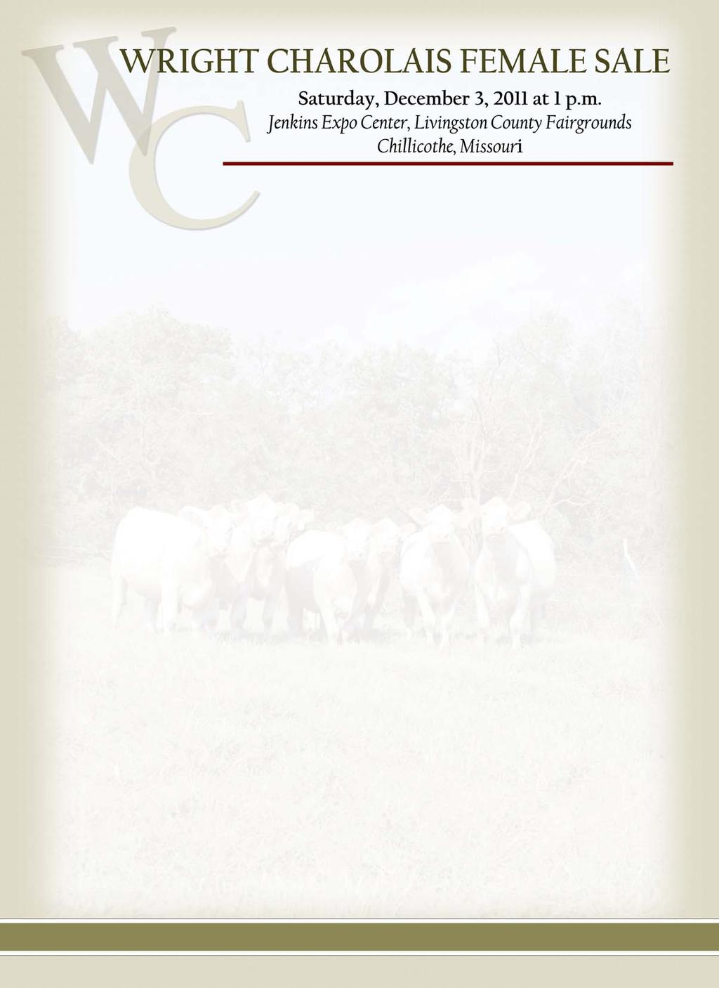 Dear Charolais Friends: Dear Charolais Friends: Welcome to our first ever female sale. As many of you know, I grew up around white cattle. My grandfather purchased his first Charolais in 1959.