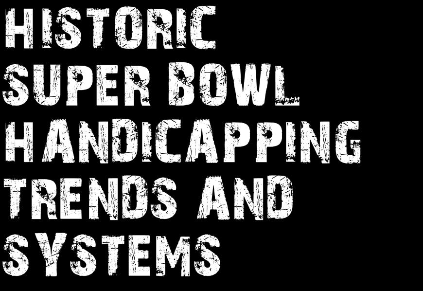 AUGUST 30 SEPTEMBER 3 Football Weekly SUPER BOWL TRENDS 2 HISTORIC SUPER BOWL HANDICAPPING TRENDS AND SYSTEMS There is no doubt that the Super Bowl is the biggest single sporting event on the