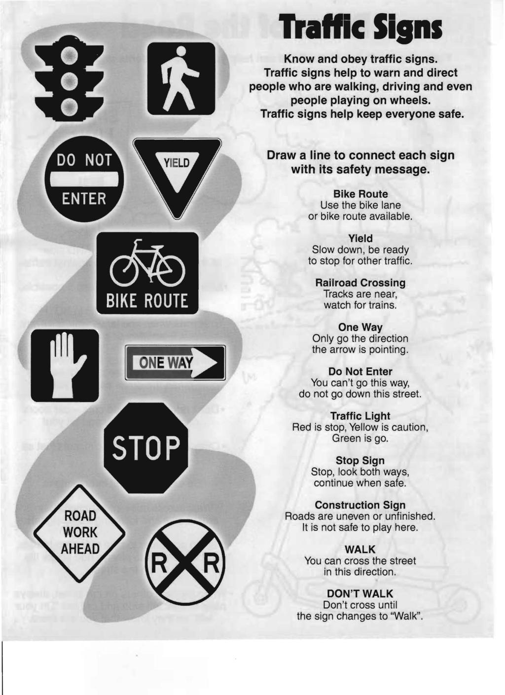 trame Sllns Know and obey traffic signs. Traffic signs help to warn and direct people who are walking, driving and even people playing on wheels. Traffic signs help keep everyone safe.