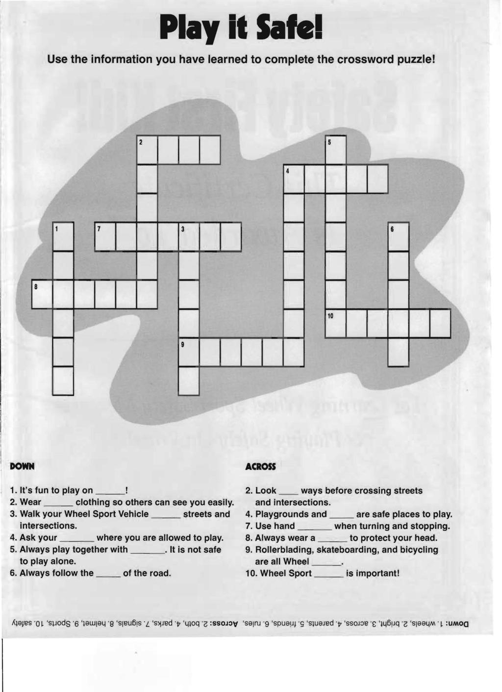 Play it Saki Use the information you have learned to complete the crossword puzzle! 5 4 3 8 10 9 DOWN 1.,It's fun to play on 2. Wear clothing so others can see you easily. 3. Walk your Wheel Sport Vehicle streets and intersections.