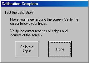 Restart Windows to re-activate the Touchscreen. The touchscreen models in use are ELOTOUCH or MICROTOUCH. Both of these models could be serial (connected to the computers COM 1) or USB.