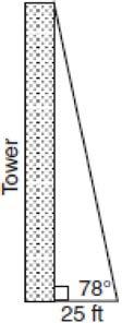Regents Exam Questions www.jmap.org 5 From a point on level ground 25 feet from the base of a tower, the angle of elevation to the top of the tower is 78, as shown in the accompanying diagram.