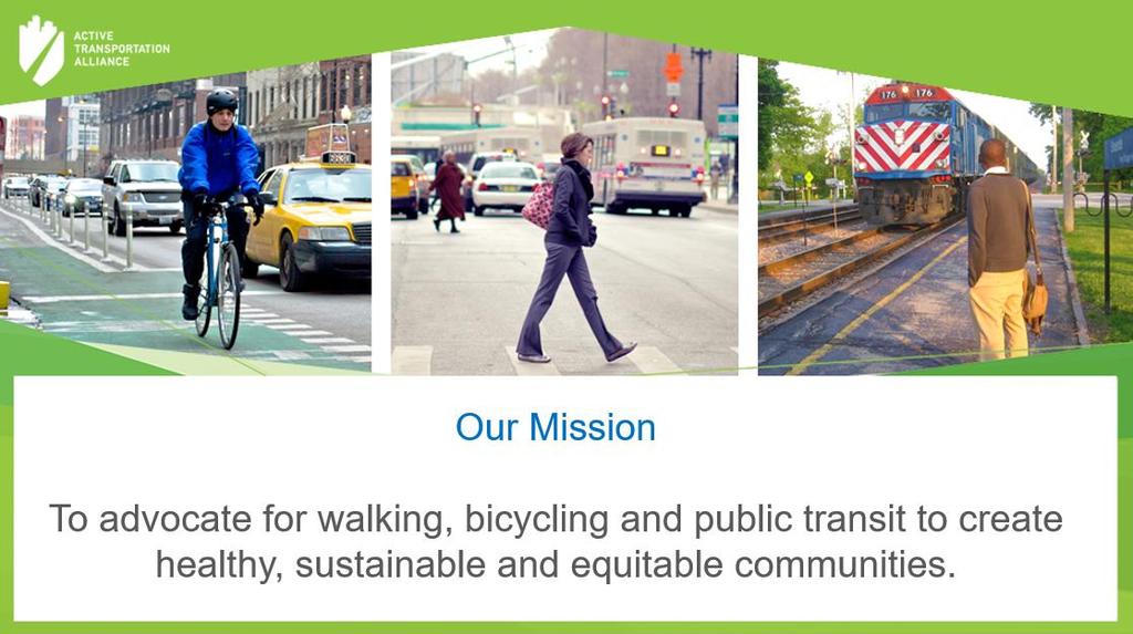 Our Mission To advocate for walking, bicycling, and public transit to Our Mission Member-based not-for-profit organization Serves Chicagoland region Founded 1985 as Chicagoland Bicycle Federation To