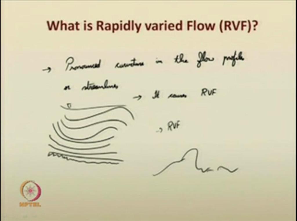 (Refer Slide Time: 03:38) So, rapidly varied flows which have a rapid change in the flow profile, those flows are called rapidly varying flow.