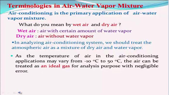 So in analyzing the air conditioning system we should basically treat this atmospheric air as a mixture of dry air and water vapor and actually it will be always with you know kind of air you cannot