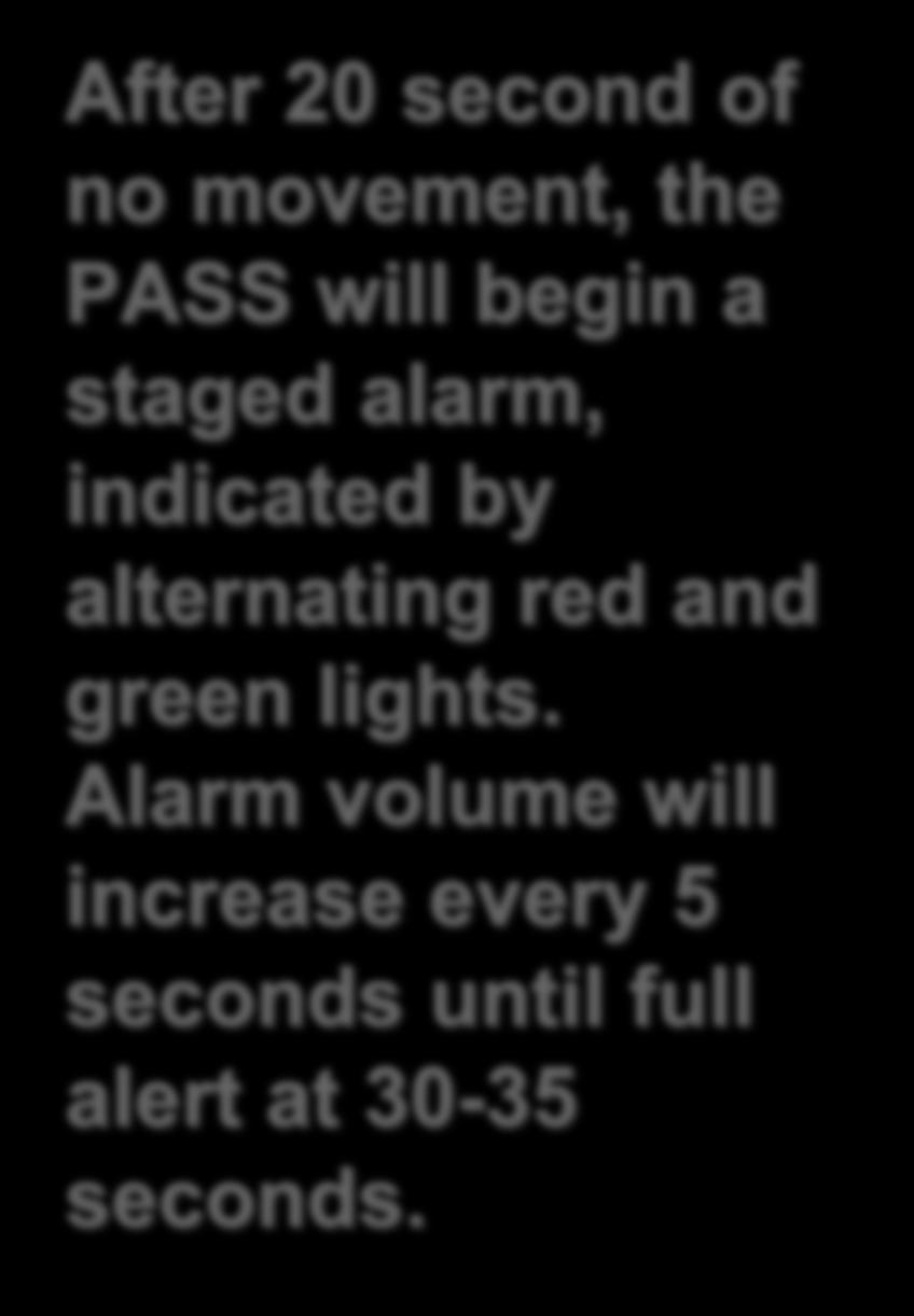 After 20 second of no movement, the PASS will begin a staged alarm, indicated by alternating