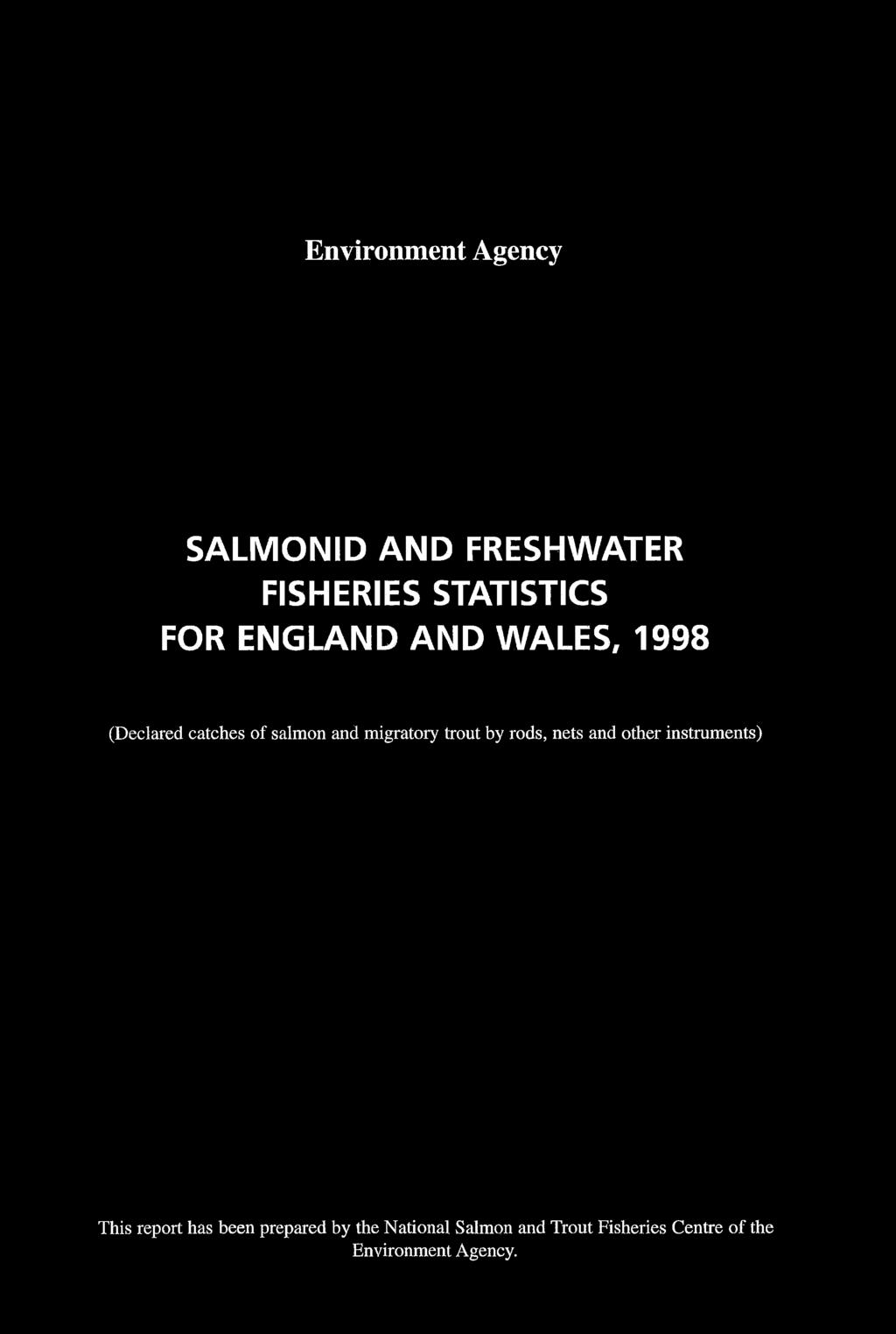 Environment Agency SALMONID AND FRESHWATER FISHERIES STATISTICS FOR ENGLAND AND WALES, 1998 (Declared catches of salmon and migratory trout