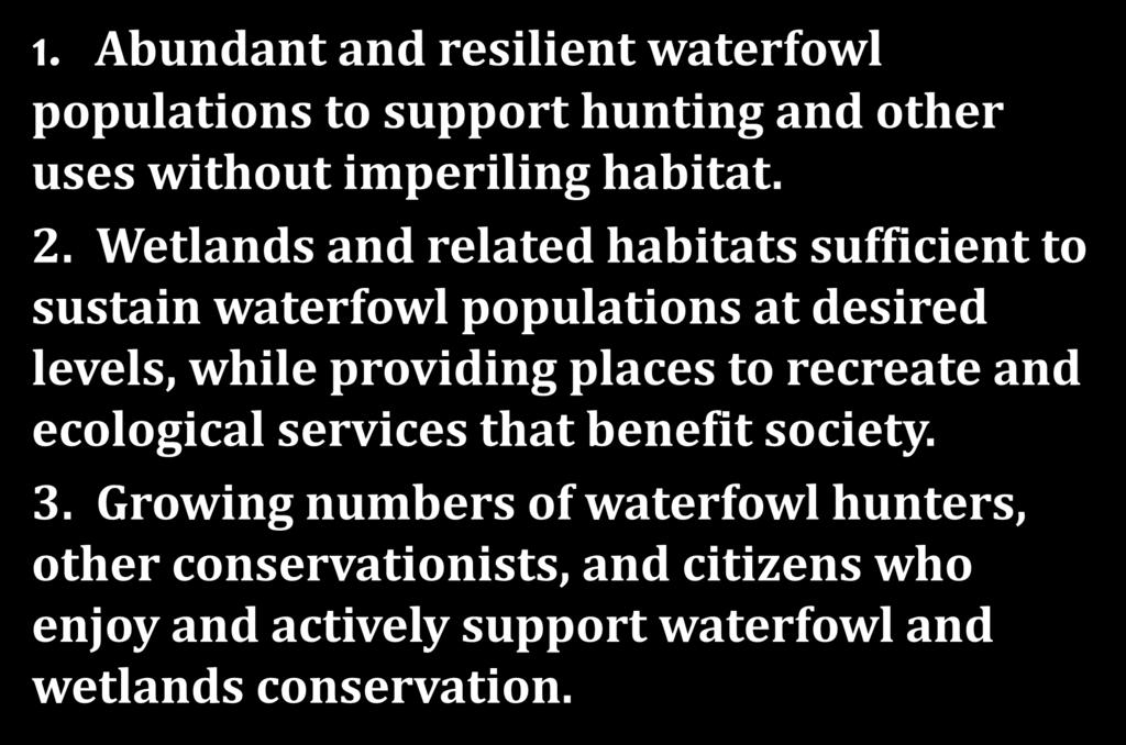 2012 NAWMP Goals 1. Abundant and resilient waterfowl populations to support hunting and other uses without imperiling habitat. 2.