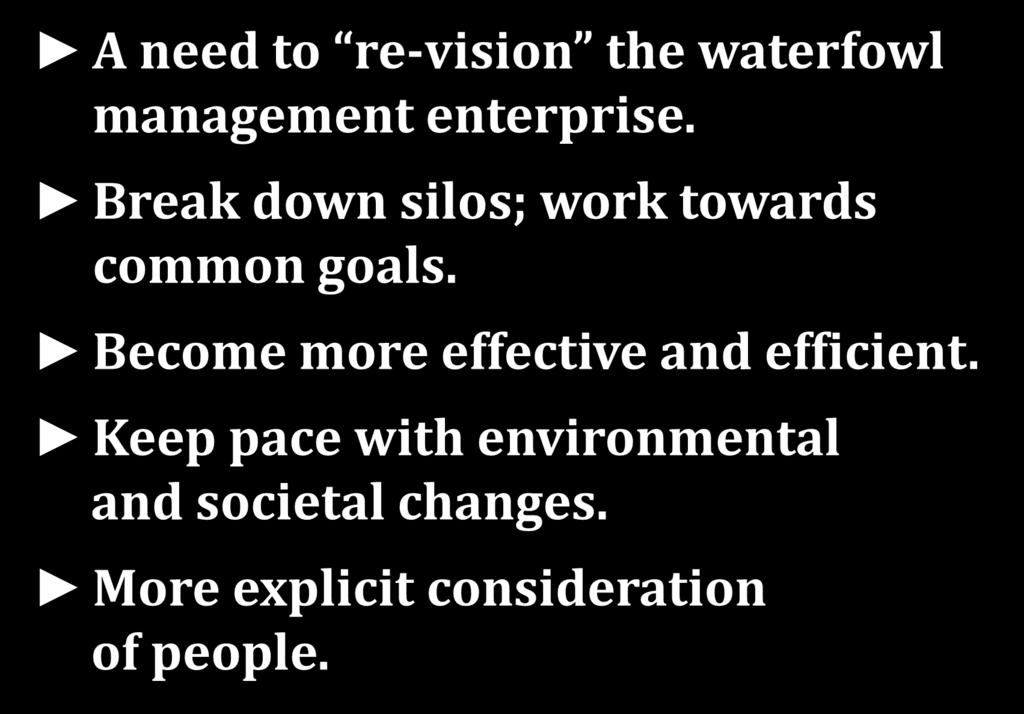 Revised NAWMP A need to re-vision the waterfowl management enterprise. Break down silos; work towards common goals.