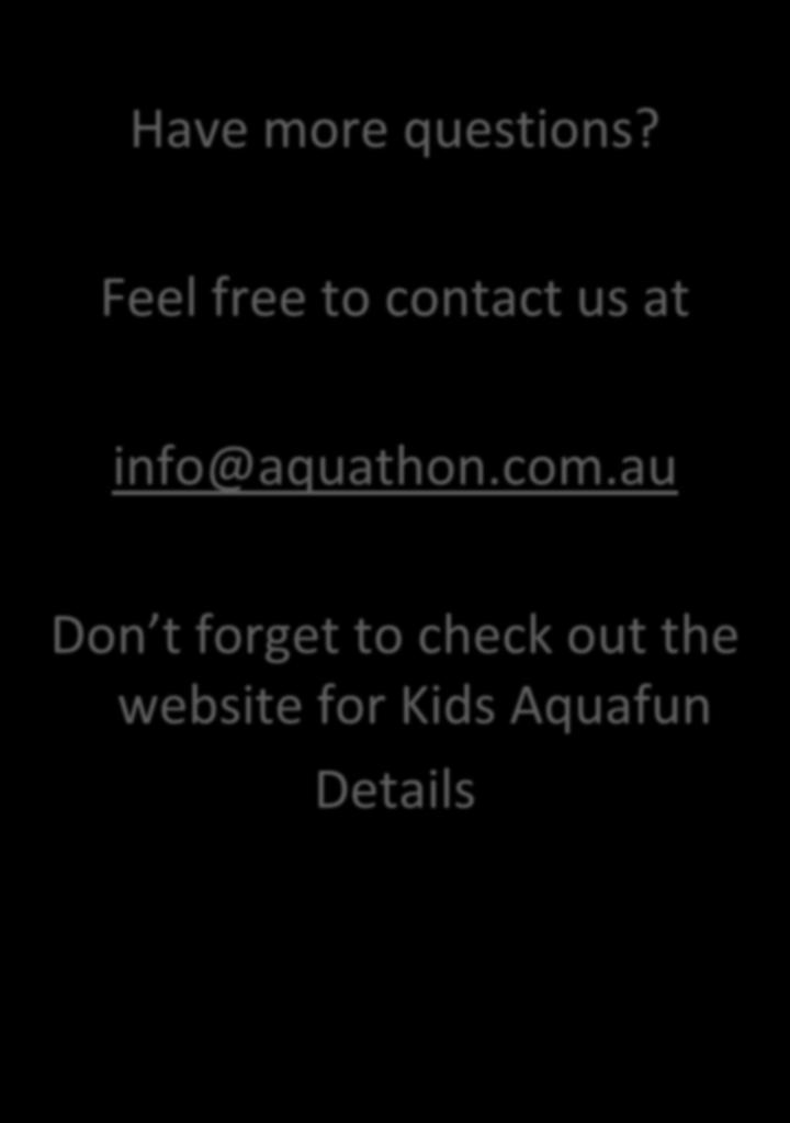 Have more questions? Feel free to contact us at info@aquathon.com.