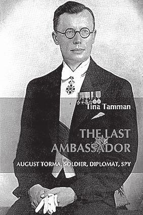 The last ambassador August Torma, soldier, diplomat, spy Väliseestlane, kas emigrant või põgenik?