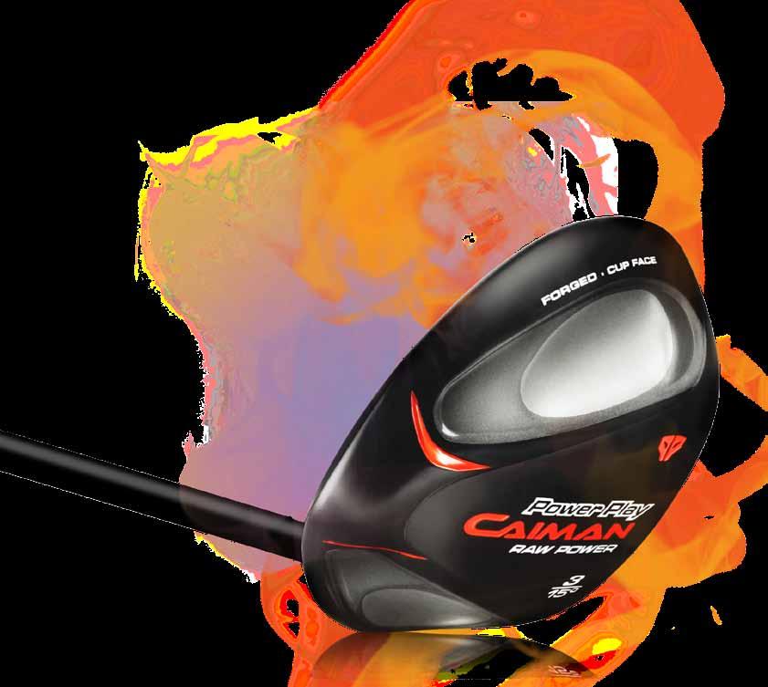 POWER PLAY CAIMAN RAWPOWER FAIRWAY WOOD THERE S POWER THEN THERE S RAWPOWER 3-WOOD DISTANCE MEETS 5-WOOD CONTROL Our R&D department spared no expense and ingenuity in combining that same philosophy