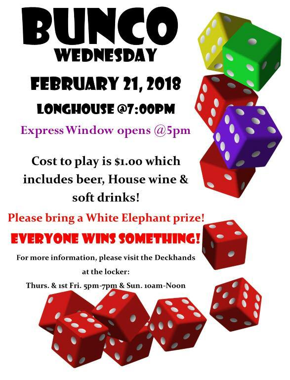 DECKHANDS Margaret Peebles Hope everyone is ready to get their game on or dice on. BUNCO Wednesday, February 21 7:00 pm in the L onghouse Cost $1.