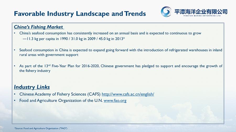 Favorable Industry Landscape and Trends China s Fishing Market China s seafood consumption has consistently increased on an annual basis and is expected to continuous to grow 11.
