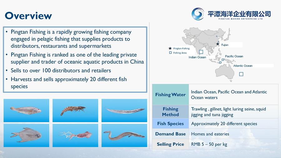 Pingtan Fishing Fishing Area Overview Pingtan Fishing is a rapidly growing fishing company engaged in pelagic fishing that supplies products to distributors, restaurants and supermarkets Pingtan