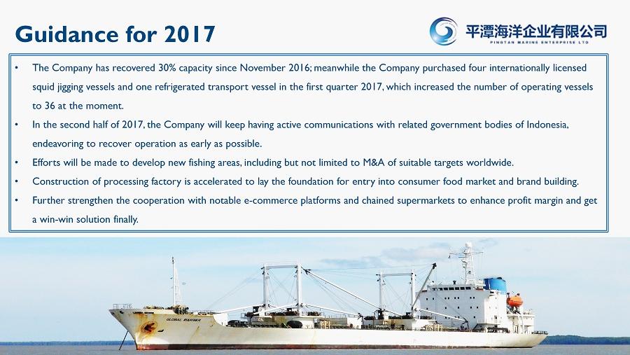 Guidance for 201 7 The Company has recovered 30% capacity since November 2016; meanwhile the Company purchased four internationally licensed squid jigging vessels and one refrigerated transport