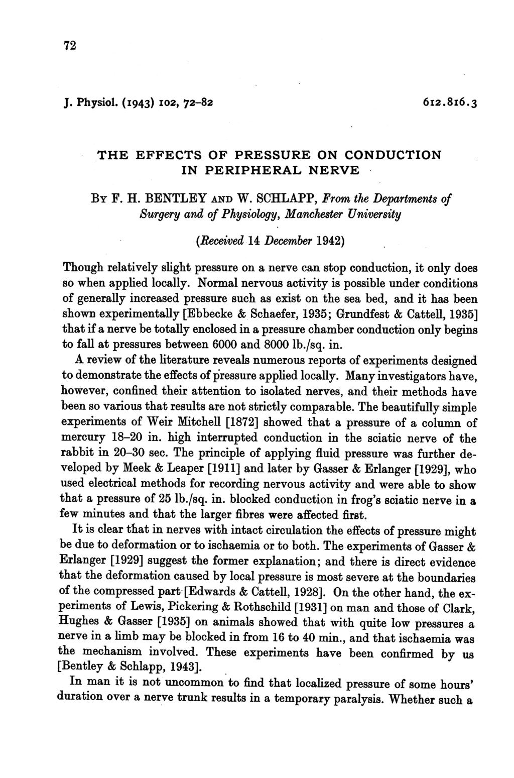 72 J. Physiol. (I943) I02, 72-82 612.8I6.3 THE EFFECTS OF PRESSURE ON CONDUCTION IN PERIPHERAL NERVE BY F. H. BENTLEY AND W. SCHLAPP, From the De.