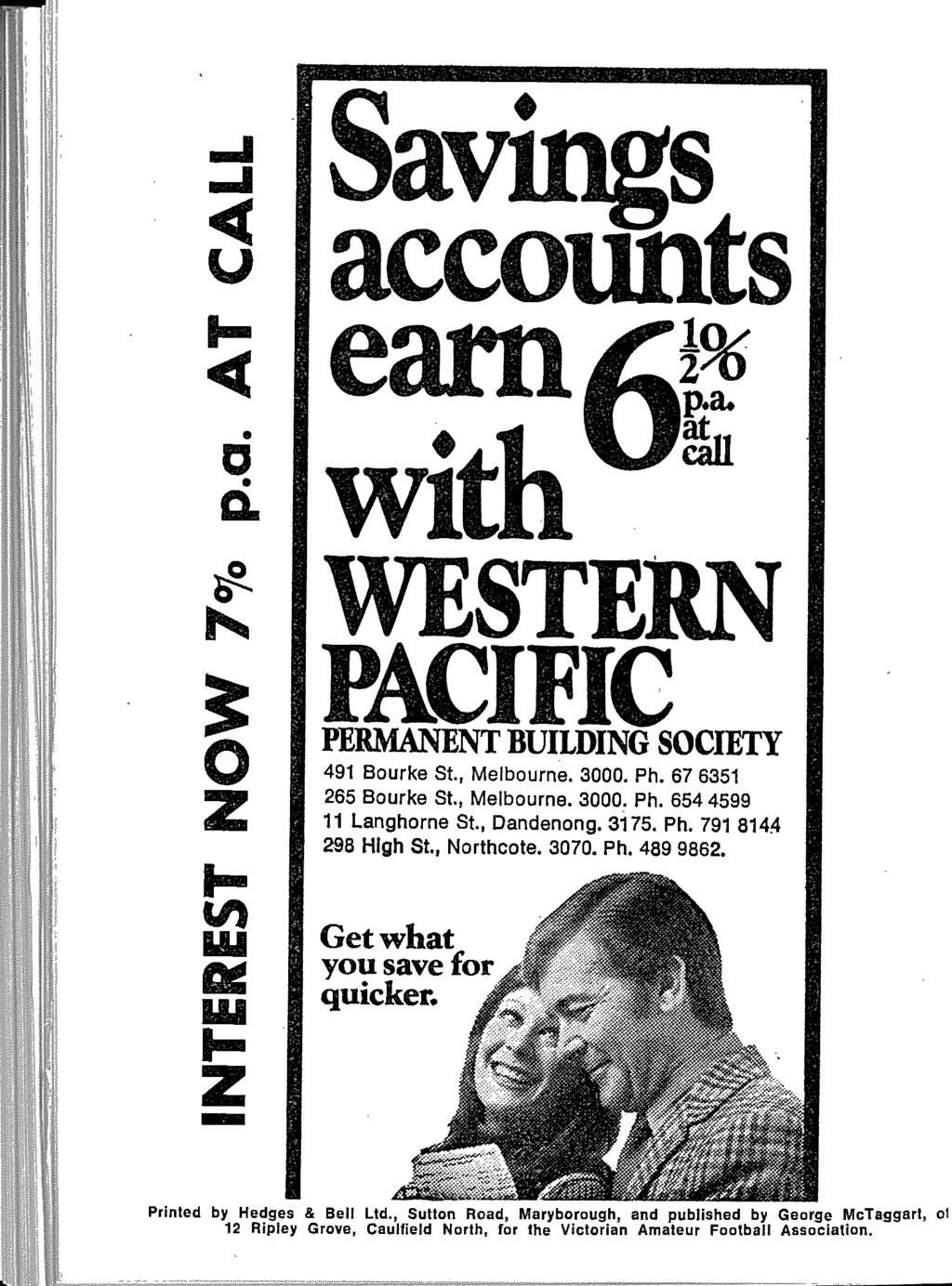 Q 4yings accotihts % carn ~ 69ff 0 9 WESTtJIM PAC1F1'r%n,,.. "m PERMANENT BUILDING SOCIETY 491 Bourke St., Melbourne. 3000. Ph. 67 6351 265 Bourke St., Melbourne. 3000. Ph. 654 4599 11 Langhorne St.