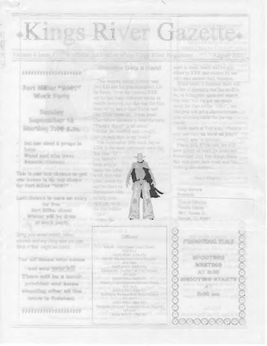 .Kings River Gazette. Volume 6 Issue 8 The official publication ofthe Kings River Regulators August 2001 #################### Fort Miller ugoo1 II Work Party Sunday September 16 Starting 7:00 a.m. * Set our steel & props in bays * Weed and trim trees * General cleanup This is our last chance to get our house in tip top shape for Fort Miller.