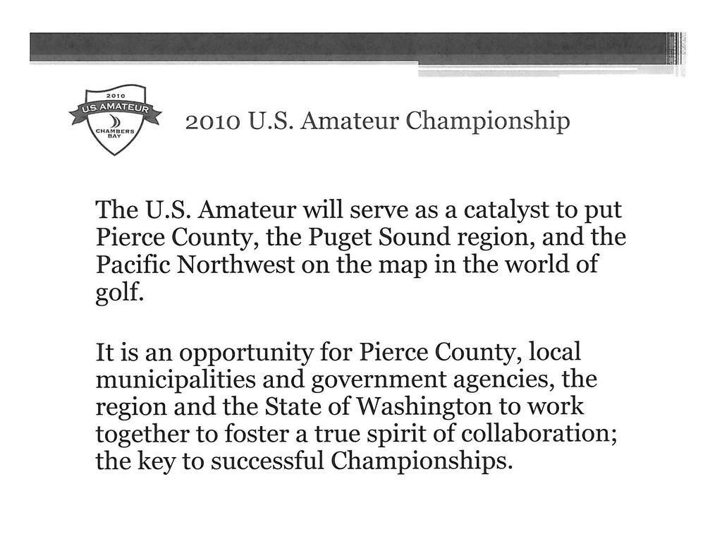 2010 U.S. Amateur Championship The U.S. Amateur will serve as a catalyst to put Pierce County, the Puget Sound region, and the Pacific Northwest on the map in the world of golf.